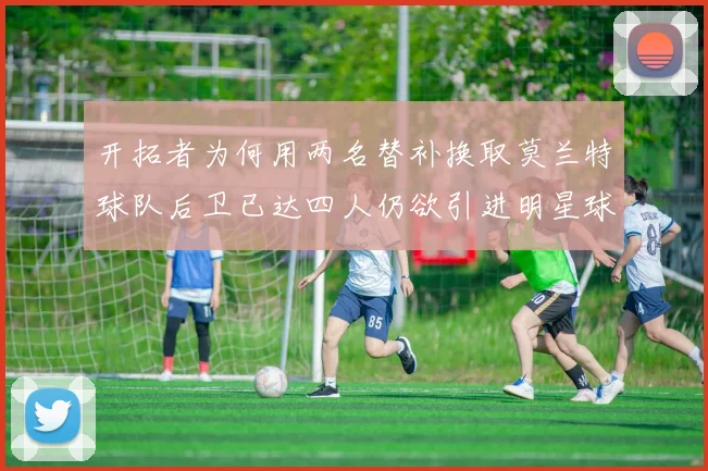 开拓者为何用两名替补换取莫兰特球队后卫已达四人仍欲引进明星球员